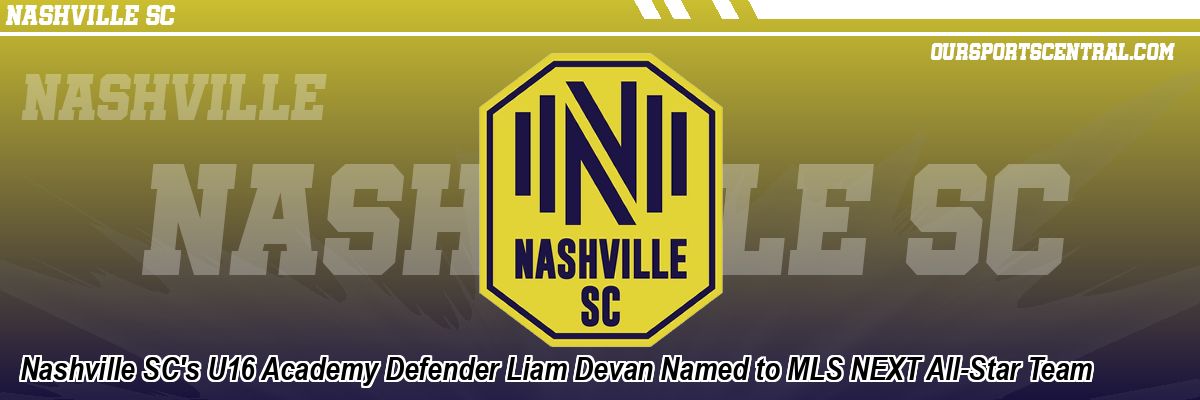 Nashville SC's U16 Academy Defender Liam Devan Named to MLS NEXT All-Star Team
