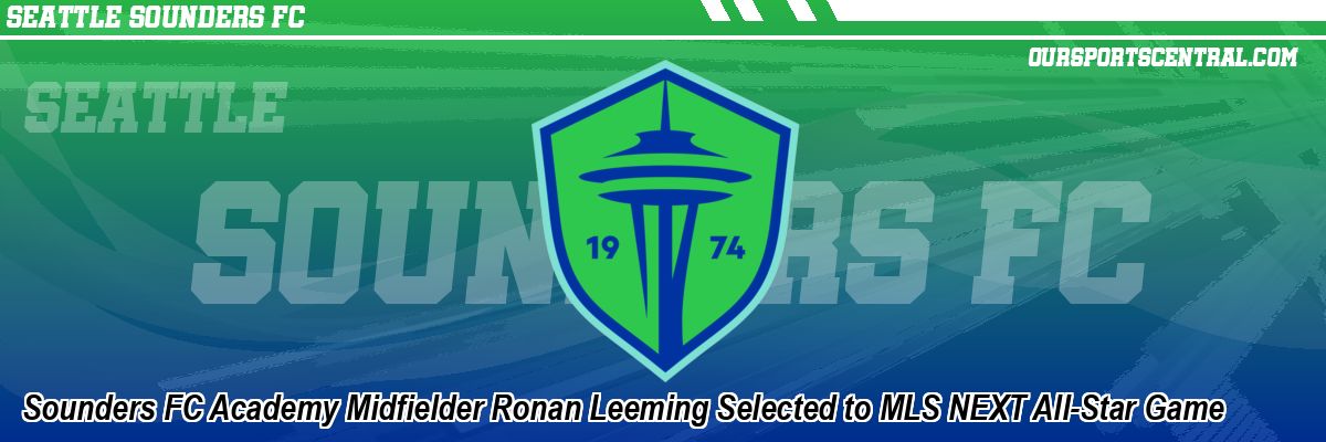 Sounders FC Academy Midfielder Ronan Leeming Selected to MLS NEXT All-Star Game
