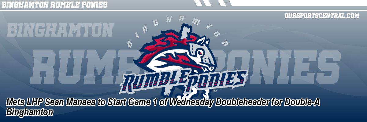 Mets LHP Sean Manaea to Start Game 1 of Wednesday Doubleheader for Double-A Binghamton