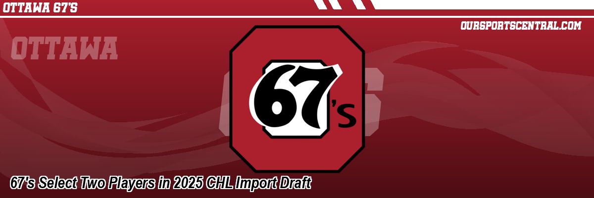 67's Select Two Players in 2025 CHL Import Draft