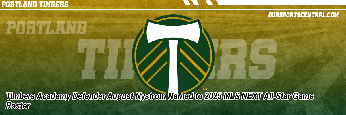 Timbers Academy Defender August Nystrom Named to 2025 MLS NEXT All-Star Game Roster
