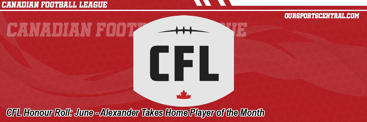 CFL Honour Roll: June - Alexander Takes Home Player of the Month