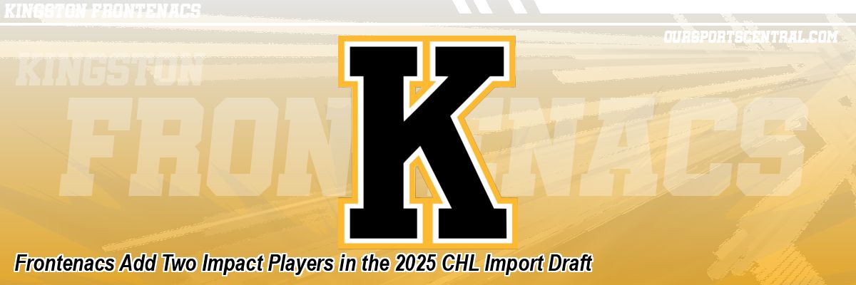 Frontenacs Add Two Impact Players in the 2025 CHL Import Draft