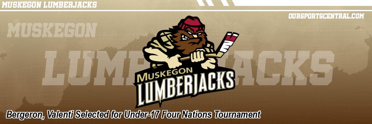 Bergeron, Valenti Selected for Under-17 Four Nations Tournament