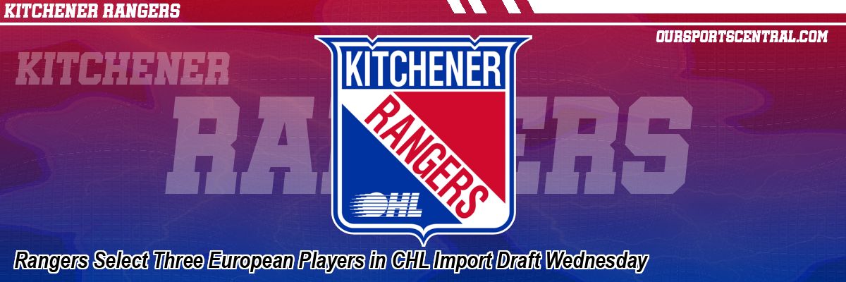 Rangers Select Three European Players in CHL Import Draft Wednesday
