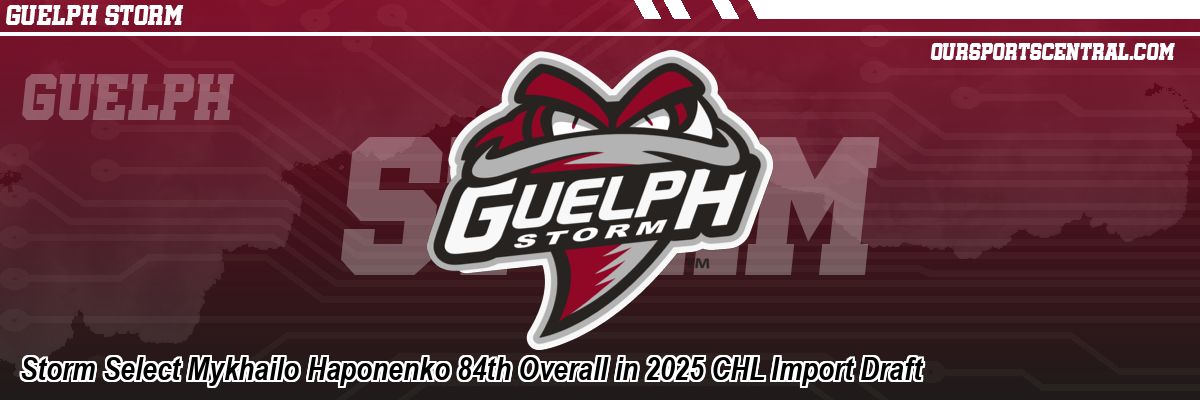 Storm Select Mykhailo Haponenko 84th Overall in 2025 CHL Import Draft