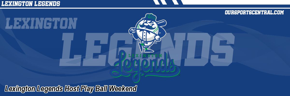 Lexington Legends Host Play Ball Weekend