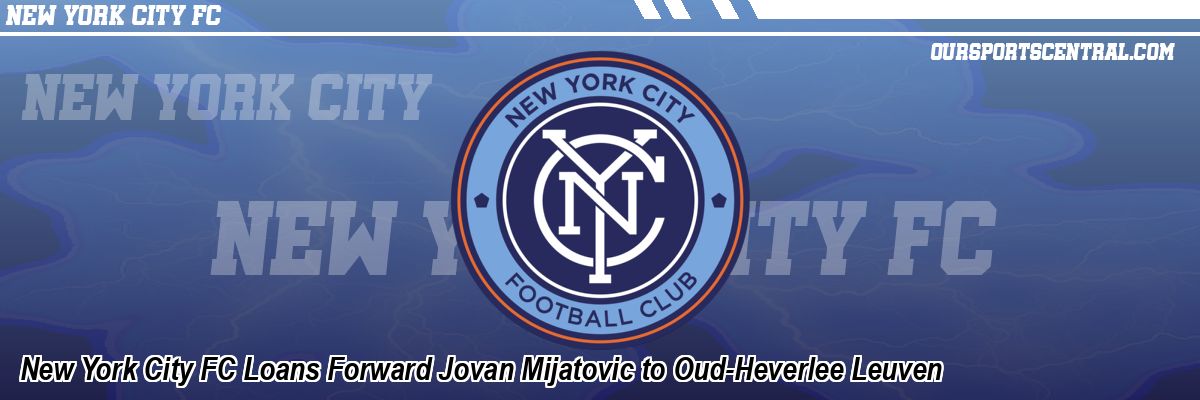 New York City FC Loans Forward Jovan Mijatovic to Oud-Heverlee Leuven
