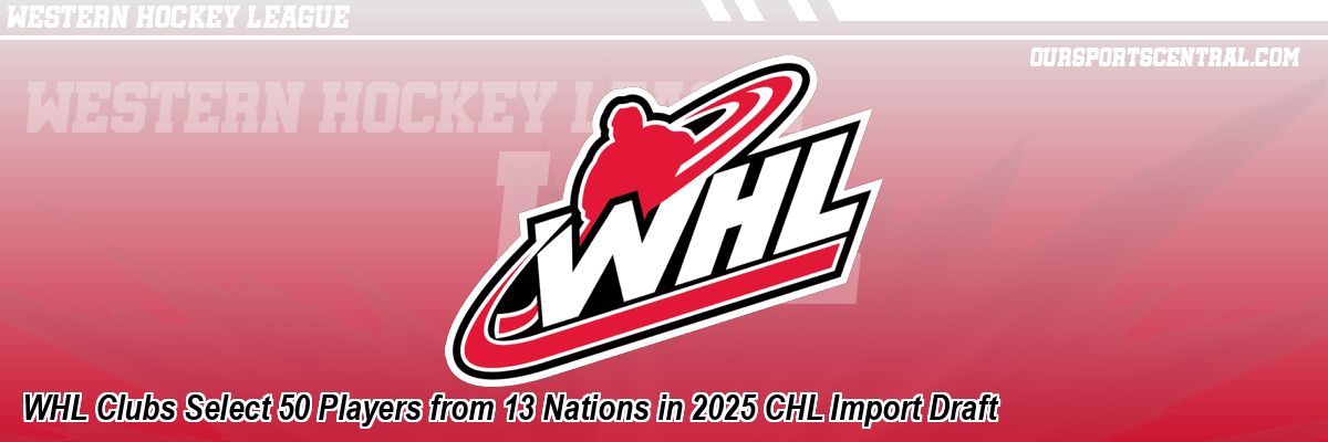 WHL Clubs Select 50 Players from 13 Nations in 2025 CHL Import Draft