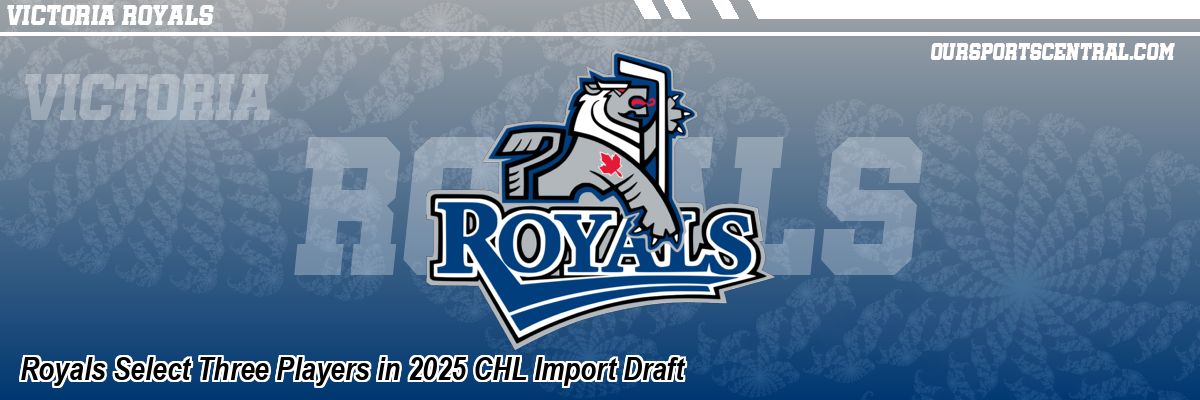 Royals Select Three Players in 2025 CHL Import Draft