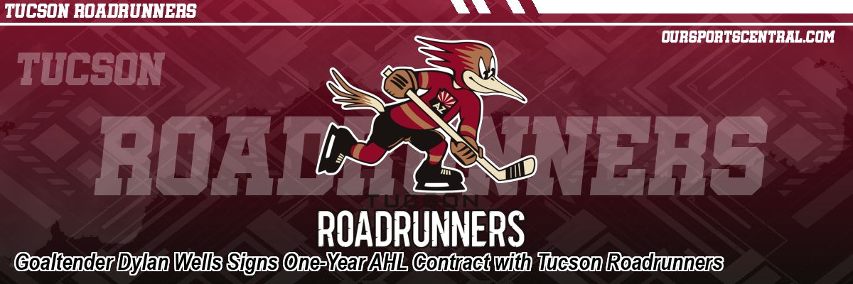 Goaltender Dylan Wells Signs One-Year AHL Contract with Tucson Roadrunners