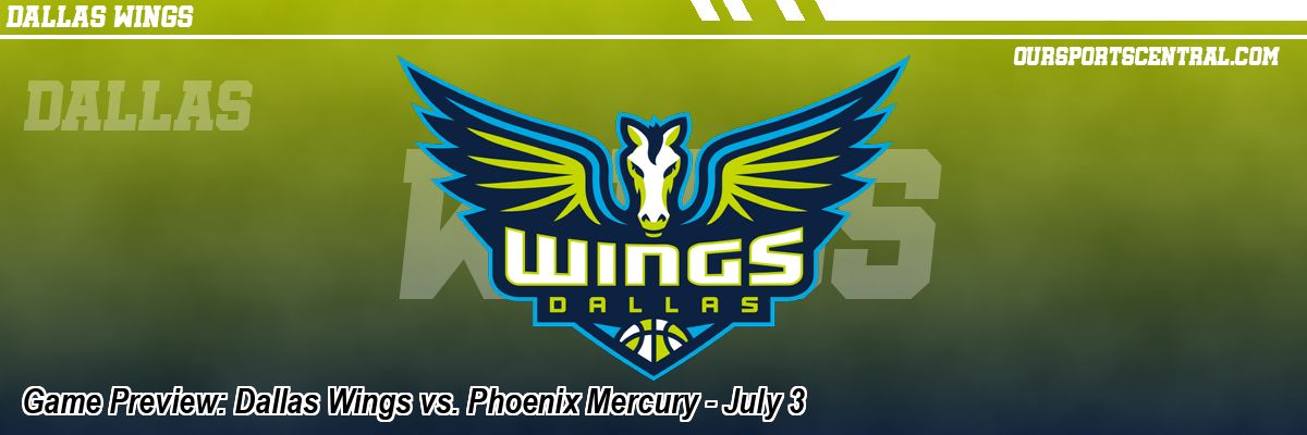 Game Preview: Dallas Wings vs. Phoenix Mercury - July 3