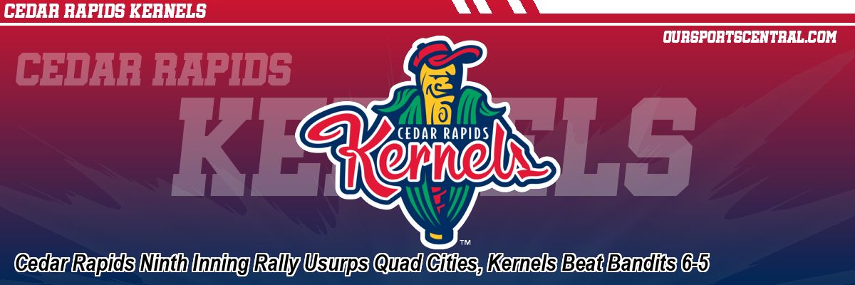 Cedar Rapids Ninth Inning Rally Usurps Quad Cities, Kernels Beat Bandits 6-5