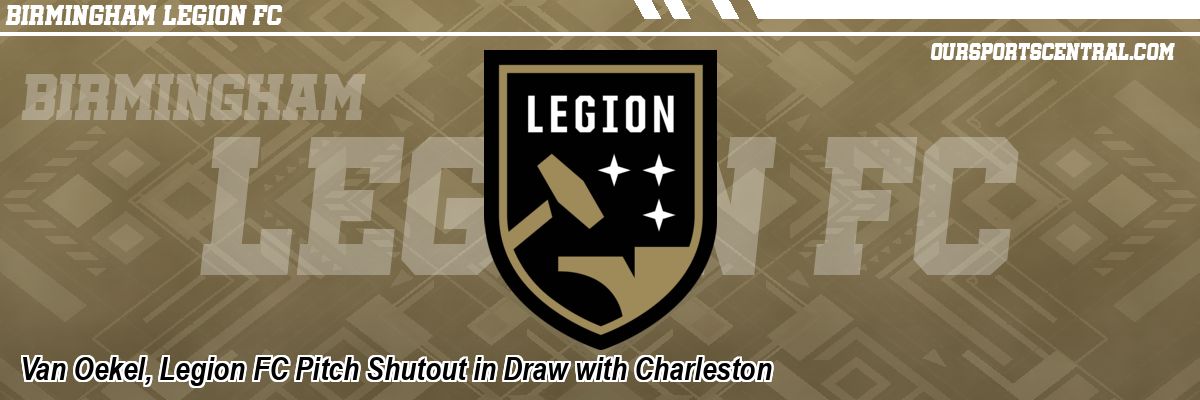 Van Oekel, Legion FC Pitch Shutout in Draw with Charleston
