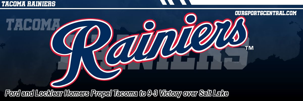 Ford and Locklear Homers Propel Tacoma to 9-3 Victory over Salt Lake