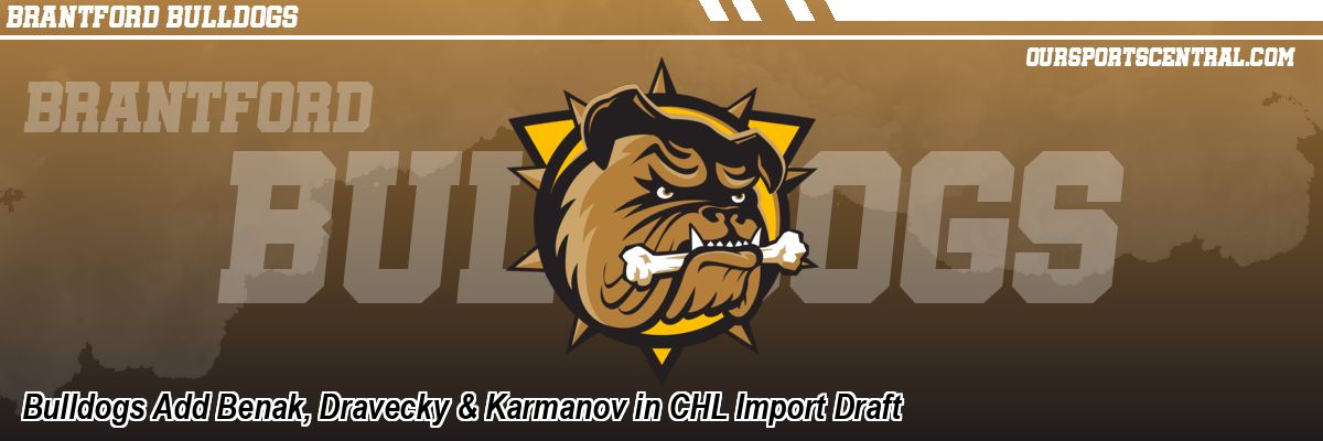 Bulldogs Add Benak, Dravecky & Karmanov in CHL Import Draft