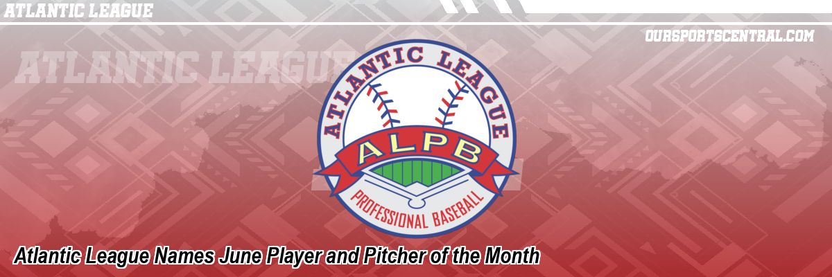 Atlantic League Names June Player and Pitcher of the Month