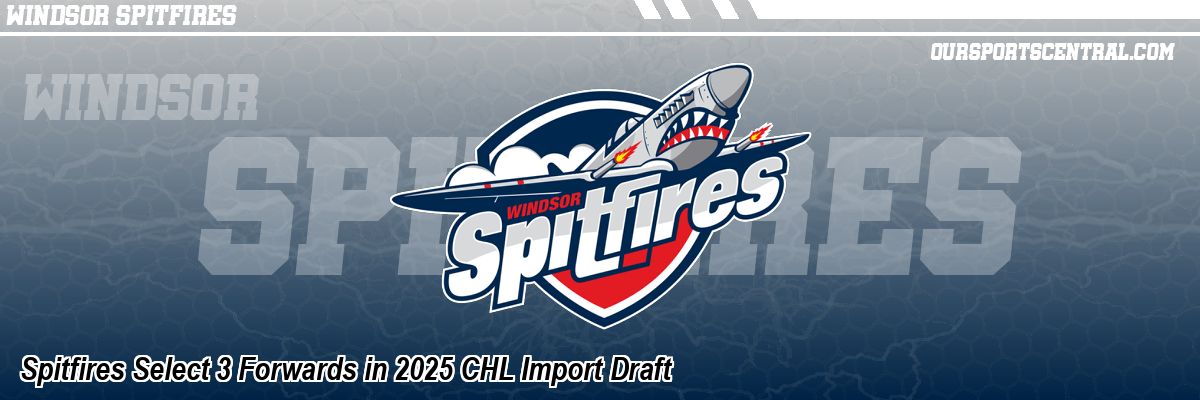 Spitfires Select 3 Forwards in 2025 CHL Import Draft