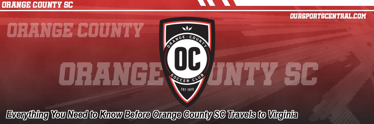 Everything You Need to Know Before Orange County SC Travels to Virginia