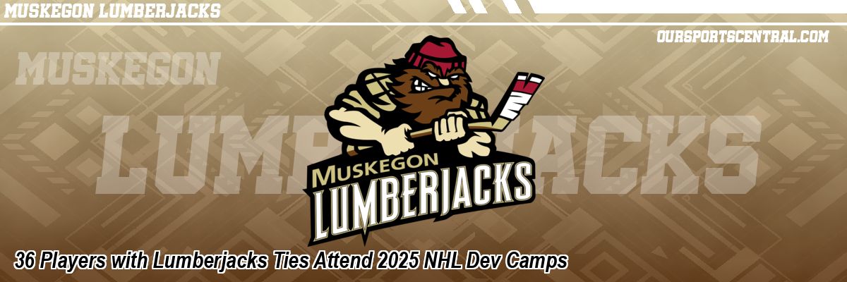 36 Players with Lumberjacks Ties Attend 2025 NHL Dev Camps