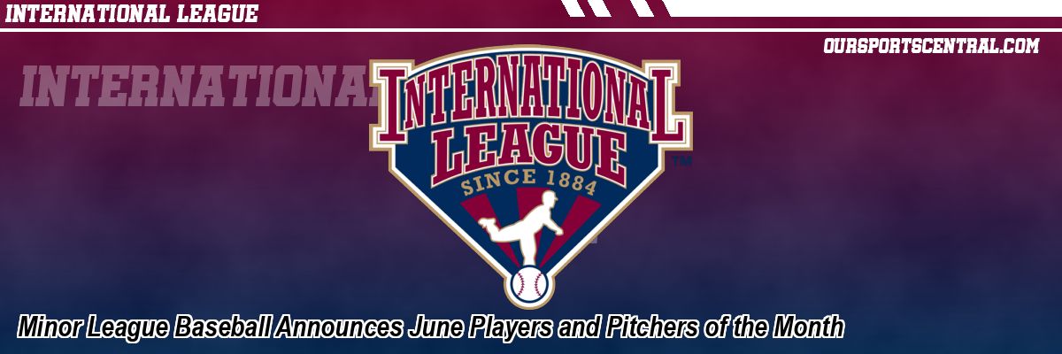 Minor League Baseball Announces June Players and Pitchers of the Month