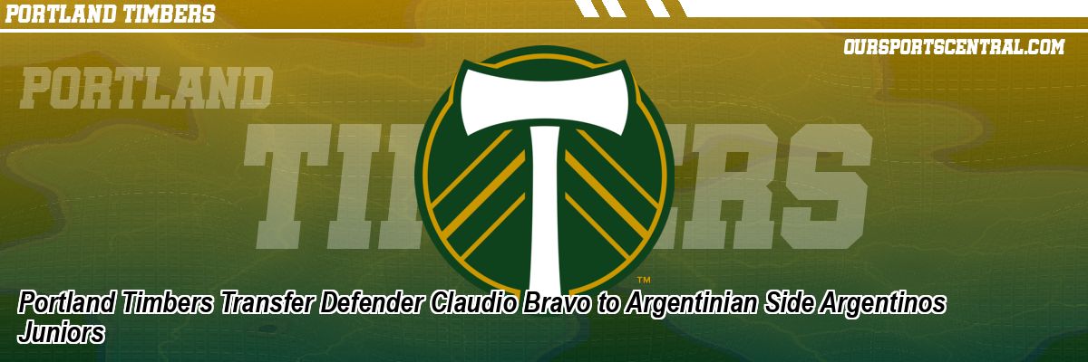 Portland Timbers Transfer Defender Claudio Bravo to Argentinian Side Argentinos Juniors