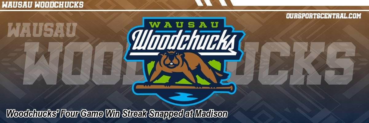 Woodchucks' Four Game Win Streak Snapped at Madison