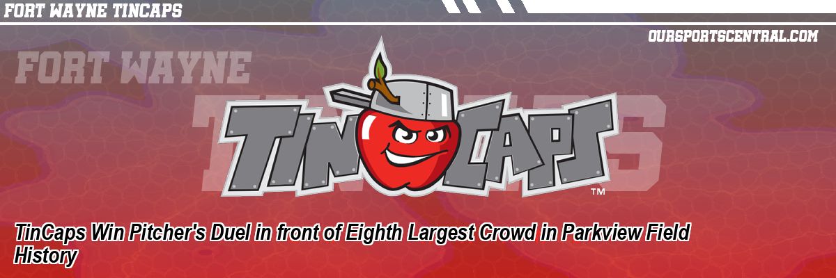 TinCaps Win Pitcher's Duel in front of Eighth Largest Crowd in Parkview Field History
