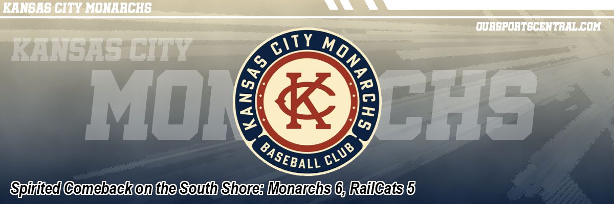 Spirited Comeback on the South Shore: Monarchs 6, RailCats 5