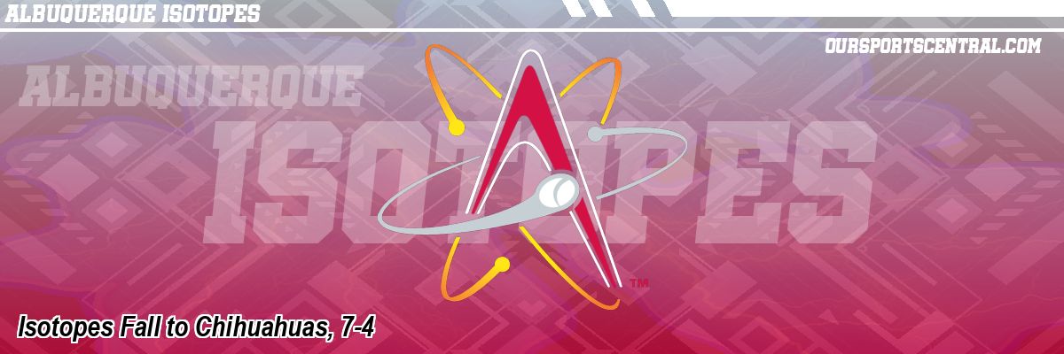 Isotopes Fall to Chihuahuas, 7-4