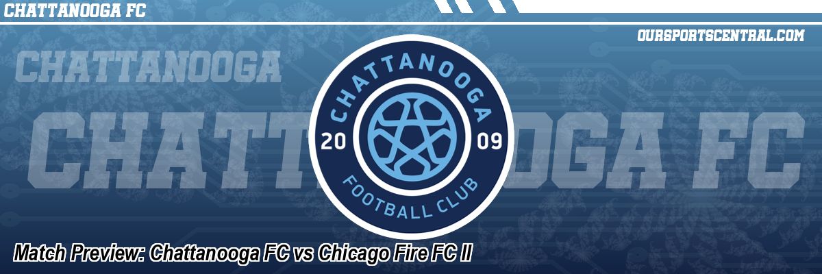 Match Preview: Chattanooga FC vs Chicago Fire FC II