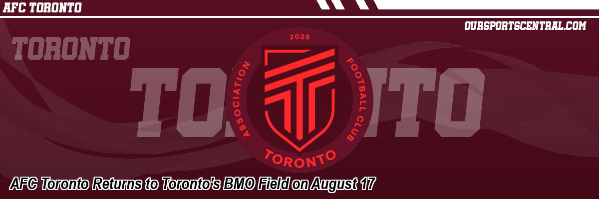 AFC Toronto Returns to Toronto's BMO Field on August 17
