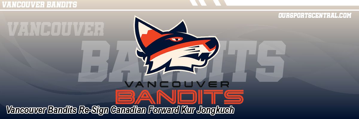 Vancouver Bandits Re-Sign Canadian Forward Kur Jongkuch