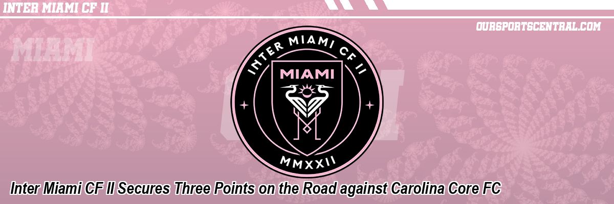 Inter Miami CF II Secures Three Points on the Road against Carolina Core FC