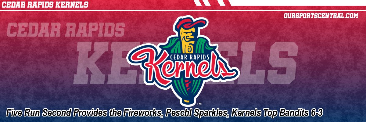 Five Run Second Provides the Fireworks, Peschl Sparkles, Kernels Top Bandits 6-3