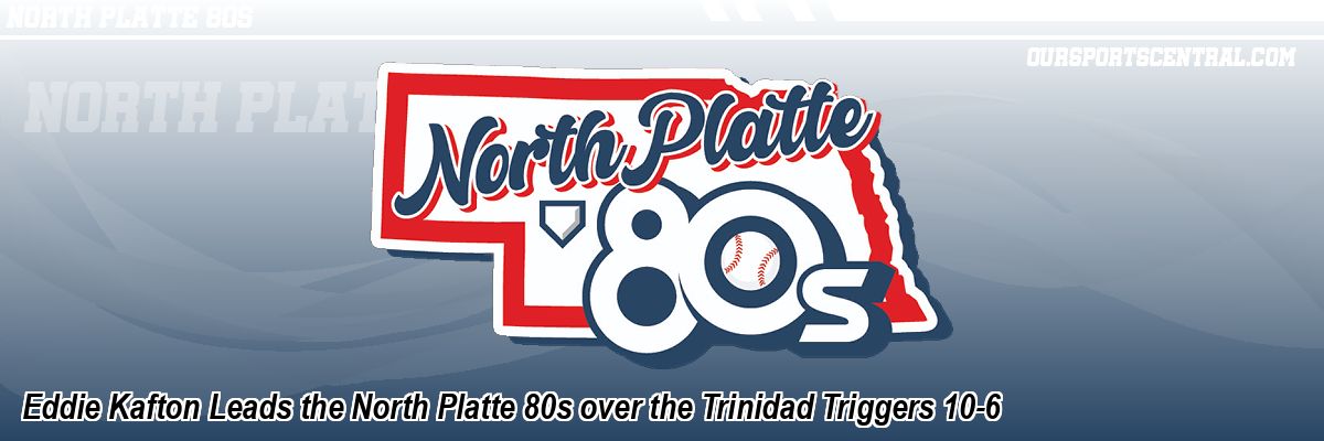Eddie Kafton Leads the North Platte 80s over the Trinidad Triggers 10-6