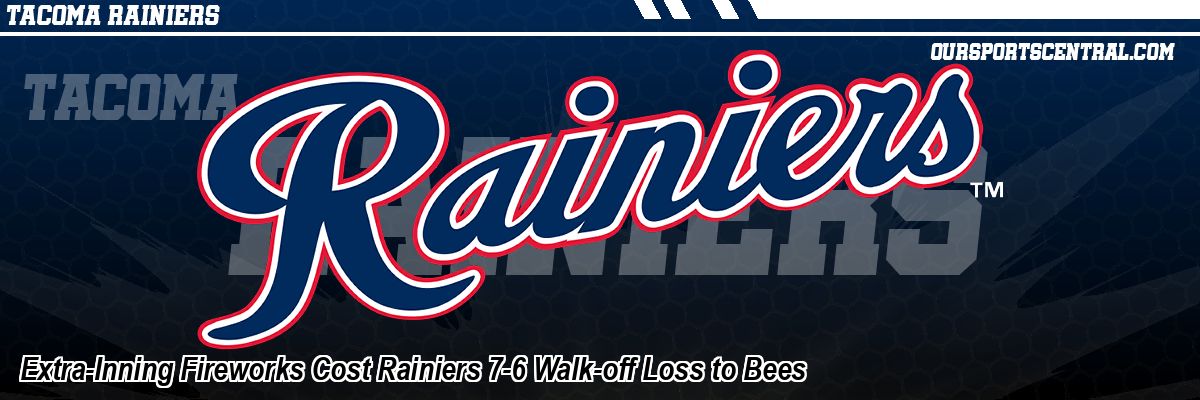 Extra-Inning Fireworks Cost Rainiers 7-6 Walk-off Loss to Bees
