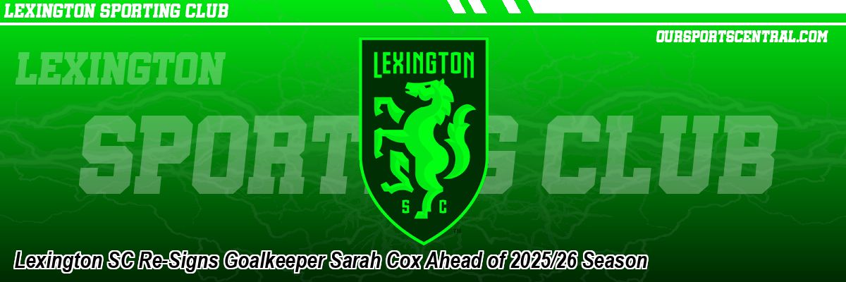 Lexington SC Re-Signs Goalkeeper Sarah Cox Ahead of 2025/26 Season