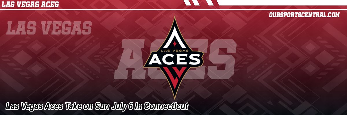 Las Vegas Aces Take on Sun July 6 in Connecticut