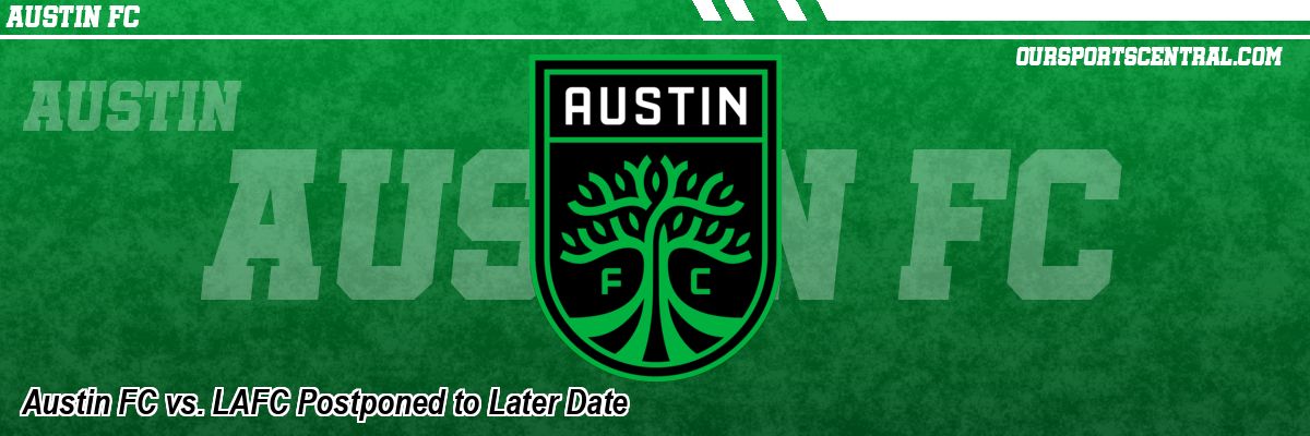 Austin FC vs. LAFC Postponed to Later Date