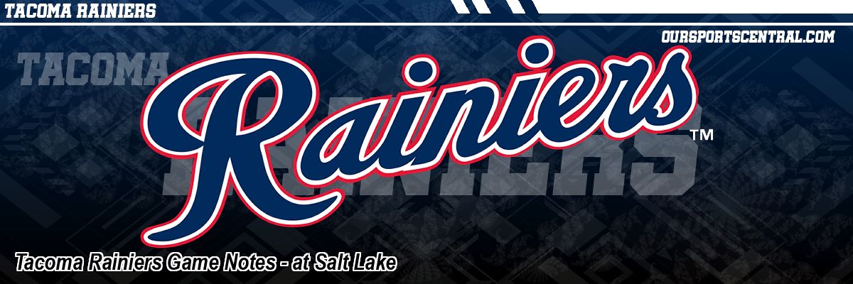 Tacoma Rainiers Game Notes - at Salt Lake