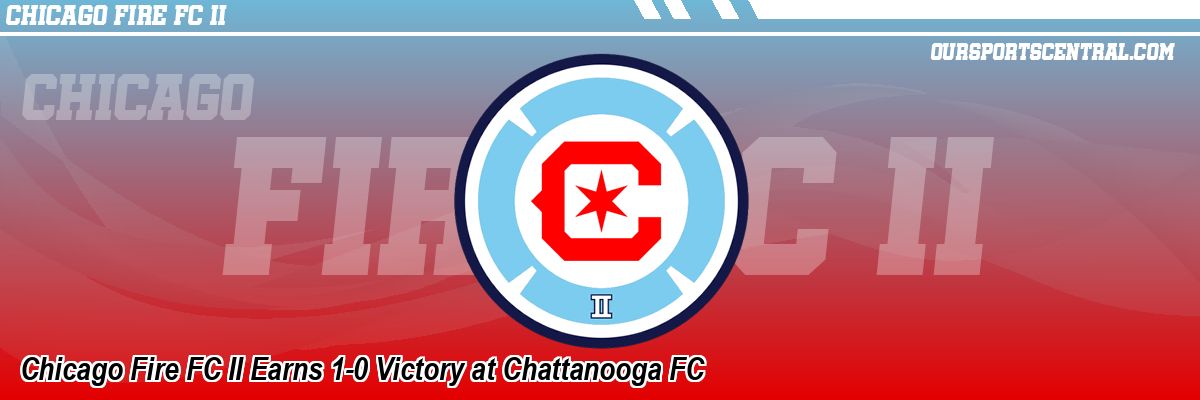 Chicago Fire FC II Earns 1-0 Victory at Chattanooga FC
