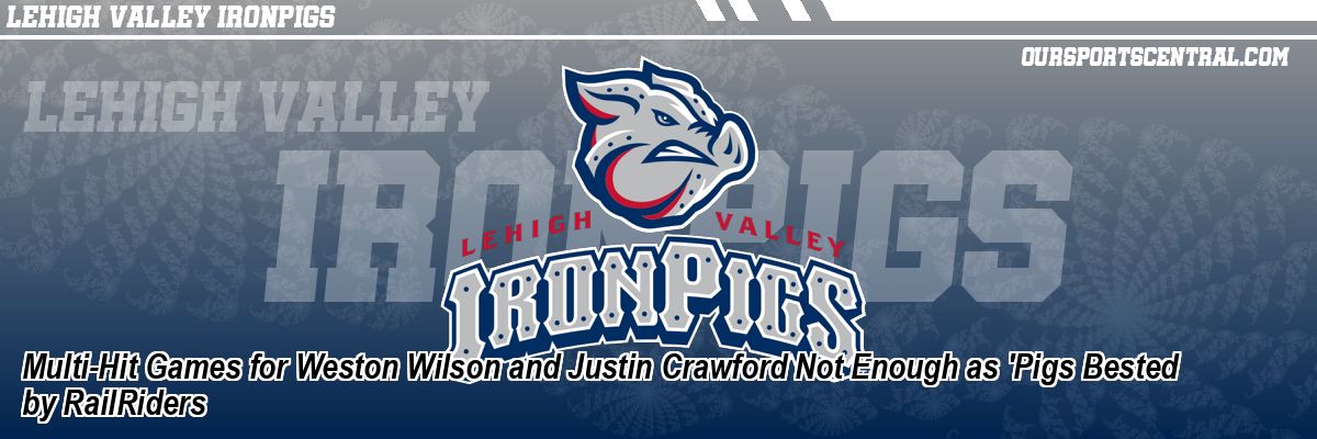 Multi-Hit Games for Weston Wilson and Justin Crawford Not Enough as 'Pigs Bested by RailRiders