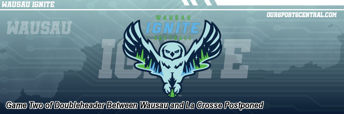 Game Two of Doubleheader Between Wausau and La Crosse Postponed