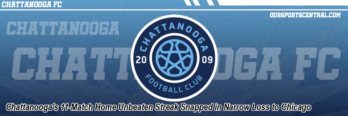 Chattanooga's 11-Match Home Unbeaten Streak Snapped in Narrow Loss to Chicago