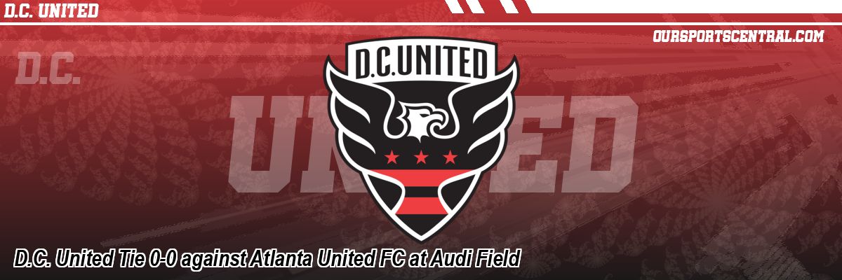 D.C. United Tie 0-0 against Atlanta United FC at Audi Field