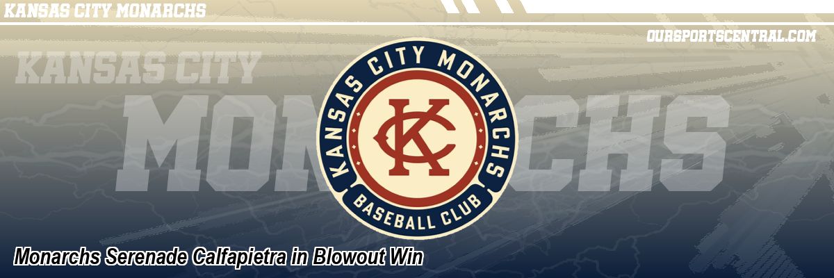 Monarchs Serenade Calfapietra in Blowout Win