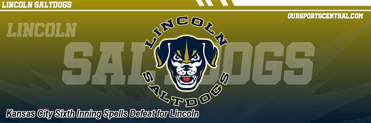 Kansas City Sixth Inning Spells Defeat for Lincoln