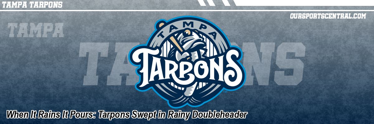 When It Rains It Pours: Tarpons Swept in Rainy Doubleheader