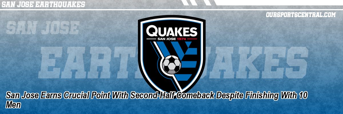 San Jose Earns Crucial Point With Second-Half Comeback Despite Finishing With 10 Men